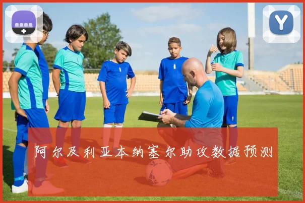 阿尔及利亚本纳塞尔助攻数据预测