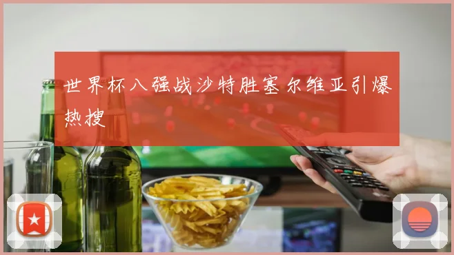 世界杯八强战沙特胜塞尔维亚引爆热搜