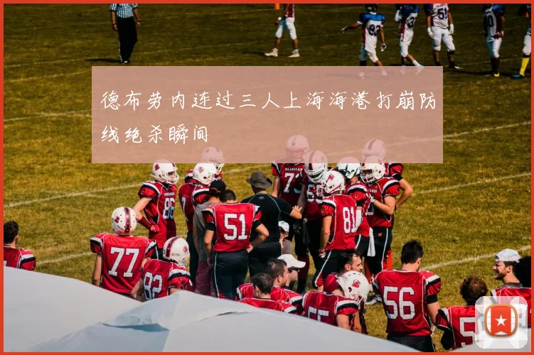 德布劳内连过三人上海海港打崩防线绝杀瞬间