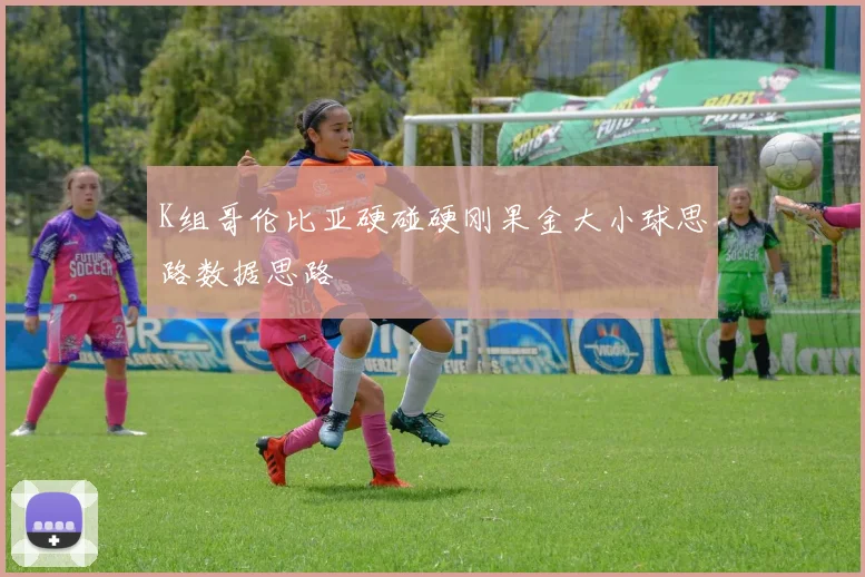 K组哥伦比亚硬碰硬刚果金大小球思路数据思路