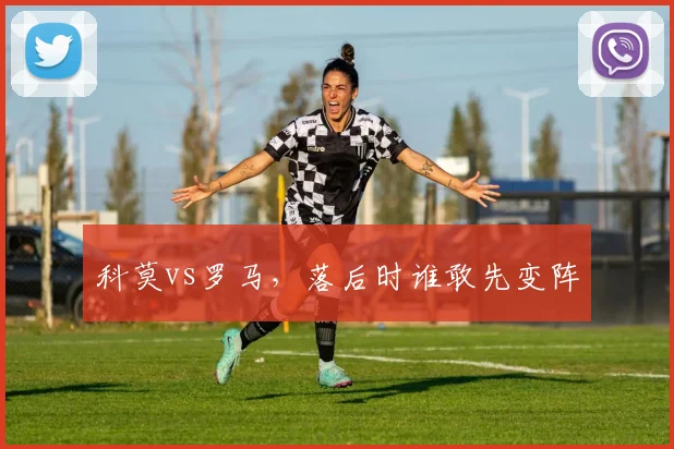 科莫vs罗马，落后时谁敢先变阵