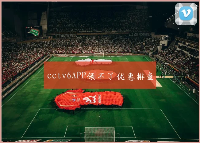 cctv6APP领不了优惠排查