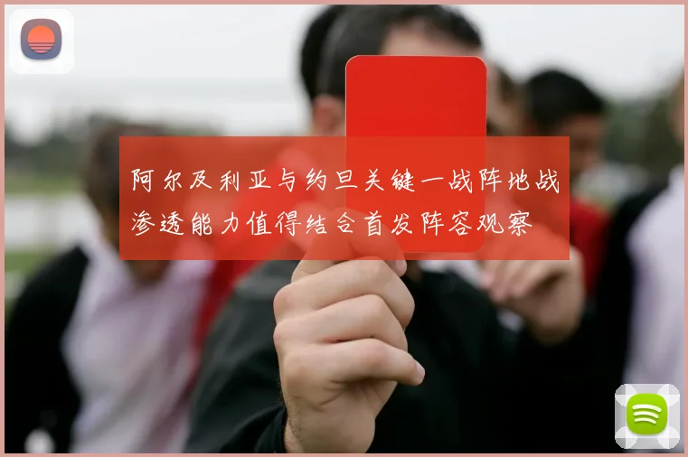 阿尔及利亚与约旦关键一战阵地战渗透能力值得结合首发阵容观察
