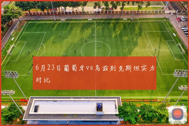 6月23日葡萄牙vs乌兹别克斯坦实力对比